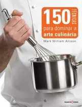 Livro 150 Técnicas Para Dominar A Arte Culinária
