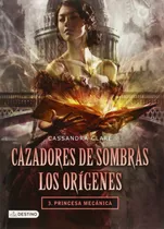 Cazadores De Sombras - Orígenes: Princesa Mecánica