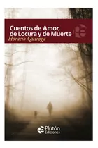 Cuentos De Amor, De Locura Y De Muerte. Horacio Quiroga. 