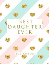 Book : Best Daughter Ever Blank Sketchbook, Sketch, Draw An