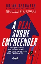 A Real Sobre Empreender: A Jornada Do Fundador: O Que Você Precisa Saber Sobre Sócios, Time, Estratégia, Escala E Venture Cap, De Requarth, Brian. Editora Gente, Capa Mole Em Português