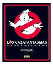 Los Cazafantasmas La Historia Visual Definitiva