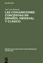 Las Conjunciones Concesivas En Espa Ol Medieval Y Cl Sico, De Jose Luis Rivarola. Editorial De Gruyter, Tapa Dura En Español