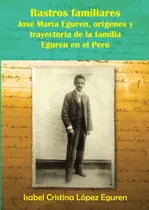 Rastros Familiares: José María Eguren, Orígenes Y Trayectori