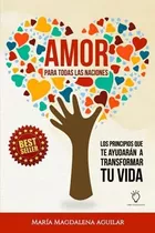 Amor Para Todas Las Naciones Los Principios Que Te., De Aguilar, María  Magdalena. Editorial Independently Published En Español