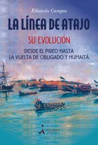 La Línea De Atajo: Su Evolución. Desde El Pireo Hasta La Vuelta De Obligado Y H, De Campos Eduardo. Serie N/a, Vol. Volumen Unico. Editorial Imprex Ediciones, Tapa Blanda, Edición 1 En Español