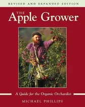 The Apple Grower : Guide For The Organic Orchardist, 2nd Edi