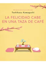 Libro La Felicidad Cabe En Una Taza De Café De Toshikazu Kaw