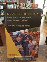 De Surtidor Y Forja: La Escritura De José Martí Como Proceso