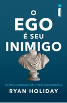 O Ego É Seu Inimigo: Como Dominar Seu Pior Adversário, De Holiday, Ryan. Editora Intrínseca Ltda., Capa Mole, Edição Livro Brochura Em Português, 2017