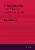 Derecho Penal Sobre Bases Constitucionales - Rafecas, Daniel