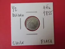 Antigua Moneda Chile 1/2 Decimo Plata Año 1855 Muy Escasa