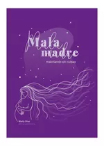 Libro Mala Madre: Malcriando Sin Culpas - Marly Lactancia