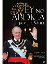 El Rey No Abdica De Jaime Peñafeiel Nuevo $650