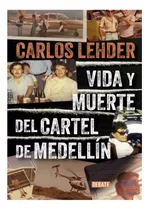 Vida Y Muerte Del Cartel De Medellín, De Carlos Lehder Rivas. Editorial Debate, Tapa Blanda, Edición Debate En Español, 2024