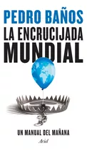 La Encrucijada Mundial - Pedro Baños, De Baños, Pedro. Editorial Ariel, Tapa Blanda En Español