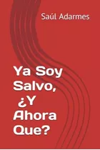 Libro: Ya Soy Salvo, ¿y Ahora Que? (spanish Edition)