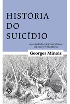 História Do Suicídio: A Sociedade Ocidental Diante Da Morte Voluntária, De Minois, Georges. Fundação Editora Da Unesp, Capa Mole Em Português, 2018