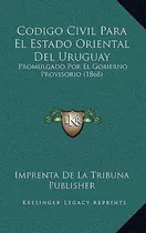 Libro Codigo Civil Para El Estado Oriental Del Uruguay : ...