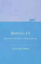 Mopping Up - Through The Eyes Of Bobbie Burns - Jack Munroe
