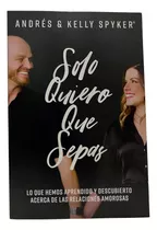 Libro Solo Quiero Que Sepas Andrés Y Kelly Spyker