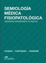 Semiologia Medica Fisiopatologica, De Cossio, Pedro. Editorial Eudeba, Tapa Blanda En Español, 2014