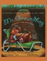 Libro : Mr. Groundhog Wants The Day Off/el Señor Marmota. 