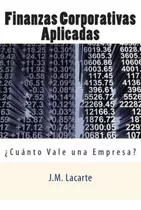 Finanzas Corporativas Aplicadas : Cuanto Vale Una Empresa?, De J M Lacarte. Editorial Createspace Independent Publishing Platform, Tapa Blanda En Español