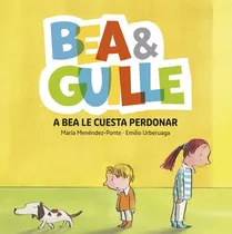 Bea Y Guille: A Bea Le Cuesta Perdonar, De María Menéndez-ponte. Editorial La Galera, Tapa Blanda, Edición 1 En Español