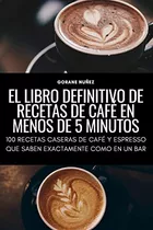 El Libro Definitivo De Recetas De Cafe En Menos De 5 Minutos