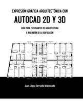 Expresion Grafica Arquitectonica Con Autocad 2d Y 3d: Guia P