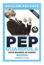 Pep Guardiola: Otra Manera De Ganar  La Biografia, De Guillem Balagué. Editorial Roca Bolsillo, Tapa Blanda, Edición 2023 En Castellano, 2022