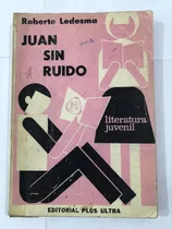 Juan Sin Ruido. Roberto Ledesma. Editorial Plus Ultra. Liter