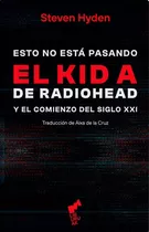 Esto No Esta Pasando - El Kid A De Radiohead - Steven Hyden