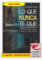 Lo Que Nunca Te Dije, Relato De Una Vida Imposible( Nuevos)