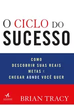 O Ciclo Do Sucesso: Como Descobrir Suas Reais Metas E Chegar Aonde Você Quer, De Tracy, Brian. Starling Alta Editora E Consultoria  Eireli, Capa Mole Em Português, 2019