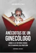 Anecdotas De Un Ginecologo - Juan Martin Eztala