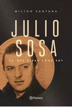Julio Sosa Pa Que Sepan Como Soy, De Milton Santana. Editorial Planeta, Tapa Blanda, Edición 1 En Español