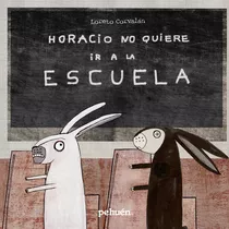 Horacio No Quiere Ir A La Escuela - Corvalan  Loreto