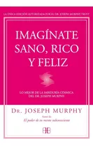 Imaginate Sano Rico Y Feliz Dr Joseph Murphy Arkano Don86
