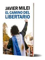 Javier Milei -  El Camino Del Libertario