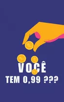 Você Tem 0,99???