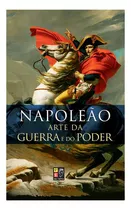 Livro Napoleão A Arte Da Guerra E Do Poder Militarismo
