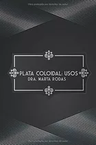 Plata Coloidal Usos, De Rodas, Marta. Editorial Independently Published, Tapa Blanda En Español, 2018