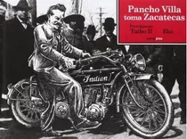 Pancho Villa Toma Zacatecas, De Taibo Ii, Paco Ignacio. Serie N/a, Vol. Volumen Unico. Editorial Sexto Piso, Tapa Blanda, Edición 1 En Español, 2013