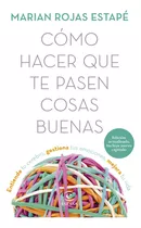 Cómo Hacer Que Te Pasen Cosas Buenas: Entiende Tu Cerebro, Gestiona Tus Emociones, Mejora Tu Vida, De Marian Rojas Estapé. Editorial Espasa, Tapa Blanda, Edición Segunda Edición En Español, 2023