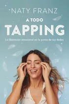 A Todo Tapping: La Liberación Emocional En La Punta De Tus Dedos, De Naty Franz. Editorial Vergara, Tapa Blanda En Español, 2023