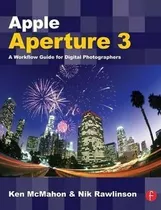 Apple Aperture 3 : A Workflow Guide For Digital Photographer