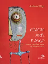 Ciência, Arte E Jogo: Projetos E Atividades Lúdicas Na Educação Infantil, De Klisys, Adriana. Editora Peirópolis Ltda, Capa Mole Em Português, 2010