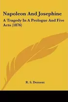 Libro Napoleon And Josephine : A Tragedy In A Prologue An...